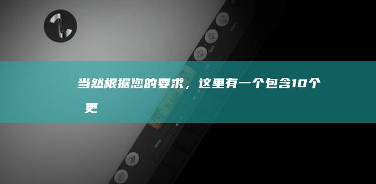 当然！根据您的要求，这里有一个包含10个或更多字数的